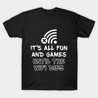 It's all fun and games until the WiFi dies T-Shirt